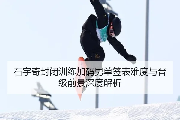 石宇奇封闭训练加码男单签表难度与晋级前景深度解析